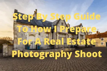 Step By Step Guide To How I Prepare For A Real Estate Photography Shoot