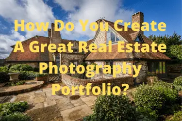 How Do You Create A Great Real Estate Photography Portfolio?