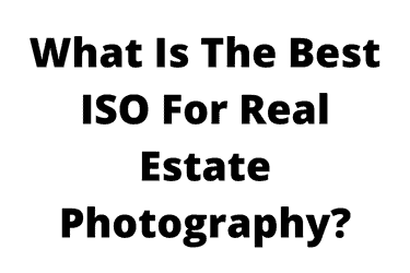 What Is The Best ISO For Real Estate Photography?